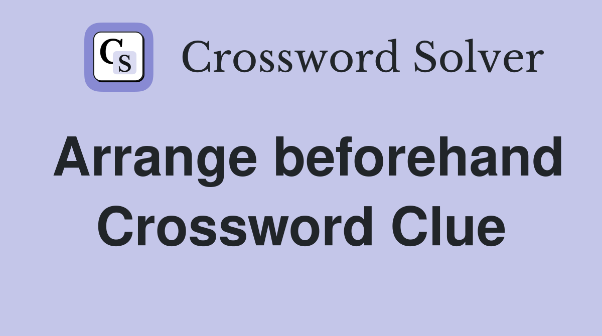 Arrange beforehand Crossword Clue Answers Crossword Solver